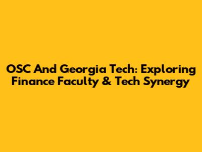 OSC And Georgia Tech: Exploring Finance Faculty & Tech Synergy