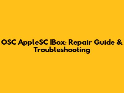 OSC AppleSC IBox: Repair Guide & Troubleshooting