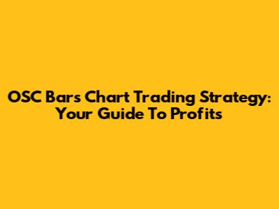 OSC Bars Chart Trading Strategy: Your Guide To Profits