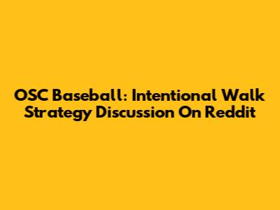 OSC Baseball: Intentional Walk Strategy Discussion On Reddit