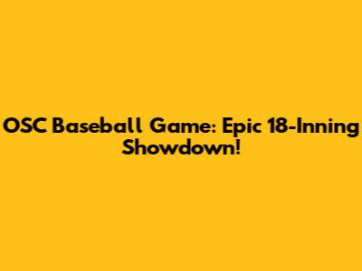 OSC Baseball Game: Epic 18-Inning Showdown!