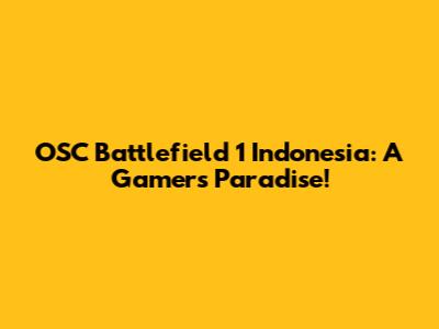 OSC Battlefield 1 Indonesia: A Gamer's Paradise!