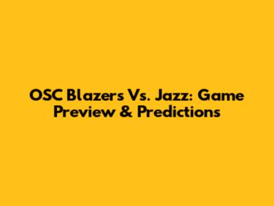 OSC Blazers Vs. Jazz: Game Preview & Predictions