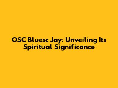 OSC Bluesc Jay: Unveiling Its Spiritual Significance