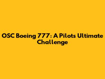 OSC Boeing 777: A Pilot's Ultimate Challenge