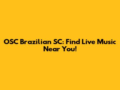 OSC Brazilian SC: Find Live Music Near You!