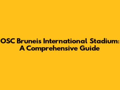 OSC Bruneis International Stadium: A Comprehensive Guide
