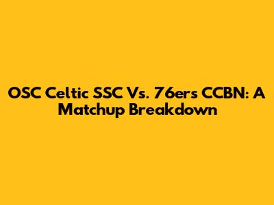 OSC Celtic SSC Vs. 76ers CCBN: A Matchup Breakdown