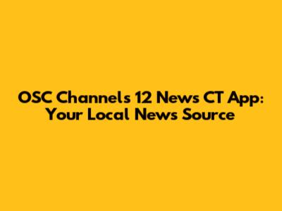 OSC Channels 12 News CT App: Your Local News Source