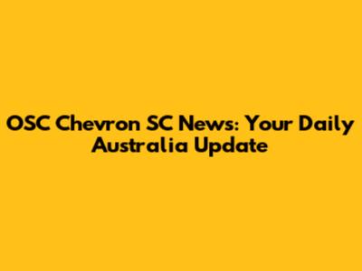 OSC Chevron SC News: Your Daily Australia Update