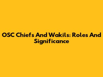 OSC Chiefs And Wakils: Roles And Significance