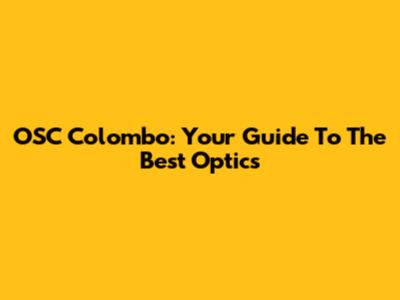 OSC Colombo: Your Guide To The Best Optics
