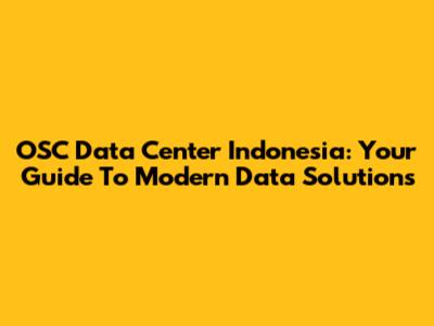 OSC Data Center Indonesia: Your Guide To Modern Data Solutions