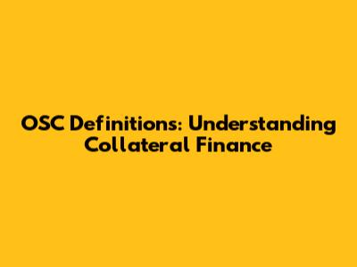 OSC Definitions: Understanding Collateral Finance