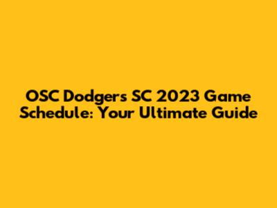 OSC Dodgers SC 2023 Game Schedule: Your Ultimate Guide
