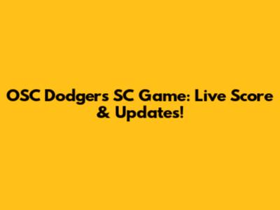 OSC Dodgers SC Game: Live Score & Updates!