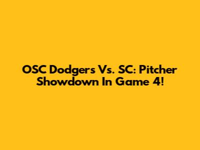 OSC Dodgers Vs. SC: Pitcher Showdown In Game 4!