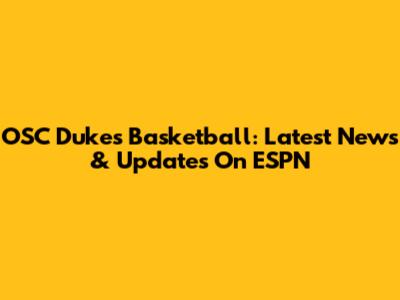 OSC Dukes Basketball: Latest News & Updates On ESPN