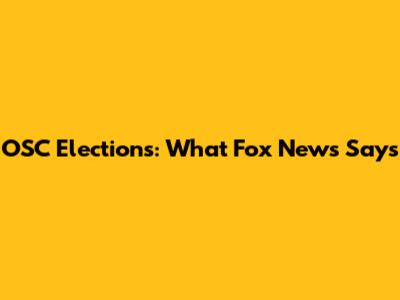 OSC Elections: What Fox News Says
