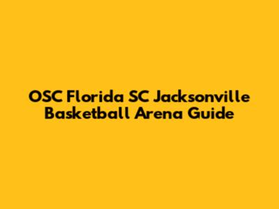 OSC Florida SC Jacksonville Basketball Arena Guide