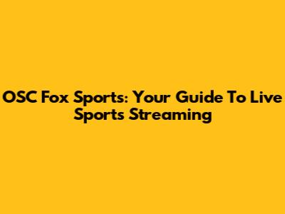 OSC Fox Sports: Your Guide To Live Sports Streaming