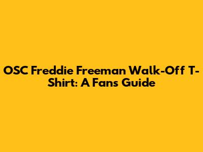 OSC Freddie Freeman Walk-Off T-Shirt: A Fan's Guide