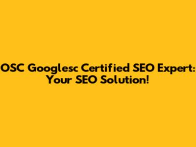 OSC Googlesc Certified SEO Expert: Your SEO Solution!