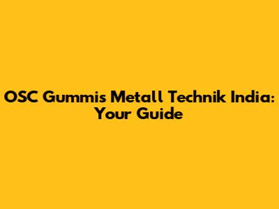 OSC Gummi's Metall Technik India: Your Guide