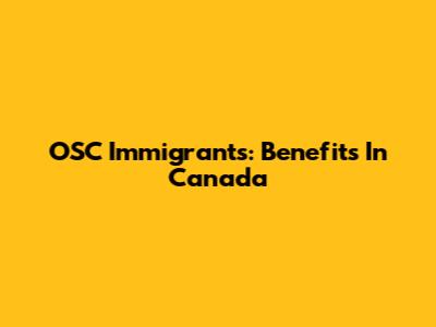 OSC Immigrants: Benefits In Canada