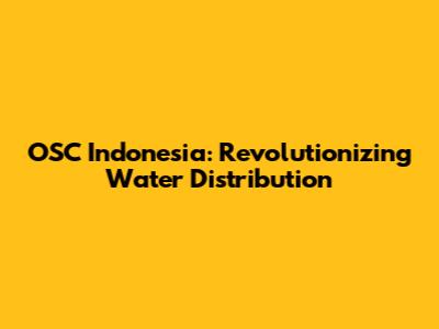 OSC Indonesia: Revolutionizing Water Distribution