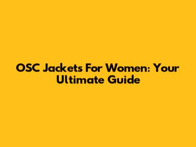 OSC Jackets For Women: Your Ultimate Guide