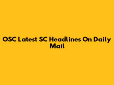 OSC Latest SC Headlines On Daily Mail