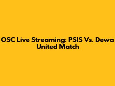 OSC Live Streaming: PSIS Vs. Dewa United Match