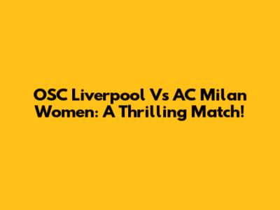 OSC Liverpool Vs AC Milan Women: A Thrilling Match!