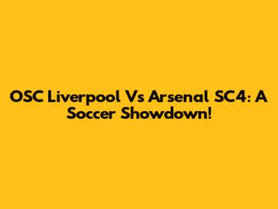 OSC Liverpool Vs Arsenal SC4: A Soccer Showdown!