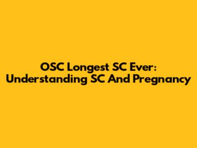 OSC Longest SC Ever: Understanding SC And Pregnancy