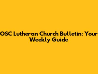 OSC Lutheran Church Bulletin: Your Weekly Guide