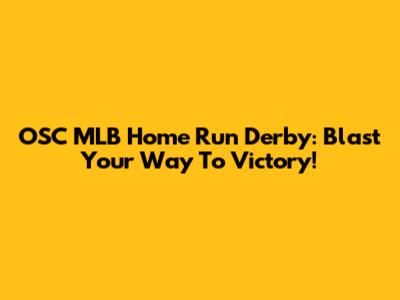 OSC MLB Home Run Derby: Blast Your Way To Victory!