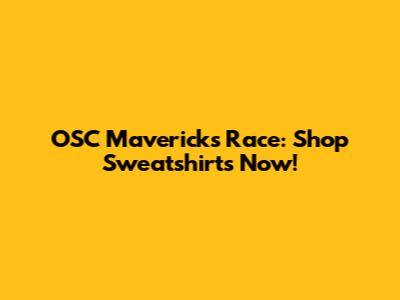 OSC Mavericks Race: Shop Sweatshirts Now!