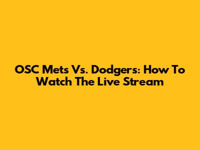 OSC Mets Vs. Dodgers: How To Watch The Live Stream