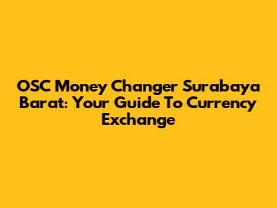 OSC Money Changer Surabaya Barat: Your Guide To Currency Exchange