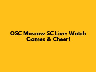 OSC Moscow SC Live: Watch Games & Cheer!