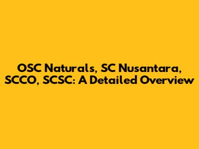 OSC Naturals, SC Nusantara, SCCO, SCSC: A Detailed Overview