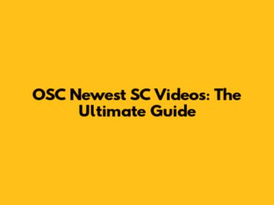 OSC Newest SC Videos: The Ultimate Guide