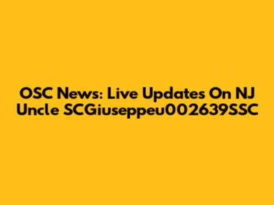 OSC News: Live Updates On NJ Uncle SCGiuseppeu002639SSC