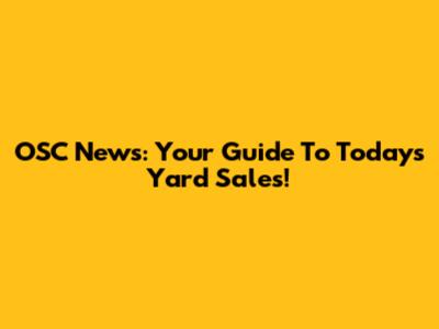 OSC News: Your Guide To Today's Yard Sales!