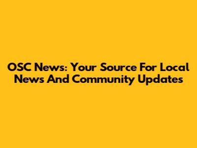 OSC News: Your Source For Local News And Community Updates