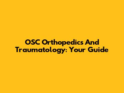 OSC Orthopedics And Traumatology: Your Guide