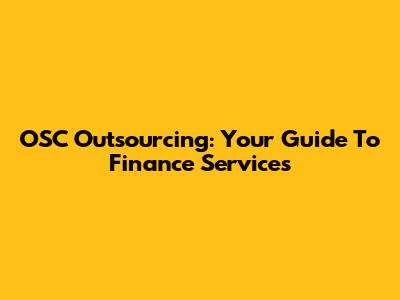 OSC Outsourcing: Your Guide To Finance Services