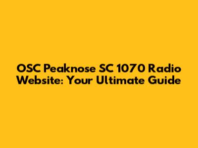 OSC Peaknose SC 1070 Radio Website: Your Ultimate Guide